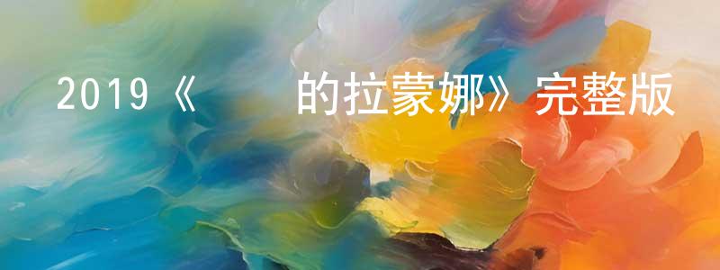白永琴發布2019《親愛的拉蒙娜》完整版電影/在線觀看/百度云-美劇天堂